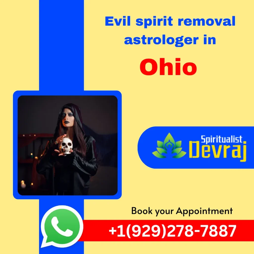 Evil Spirit Removal in Ohio 1 Spiritualist Devraj Evil Spirit Removal in Ohio Evil Spirit Removal in Ohio An outstanding Evil spirit removal astrologer in Ohio